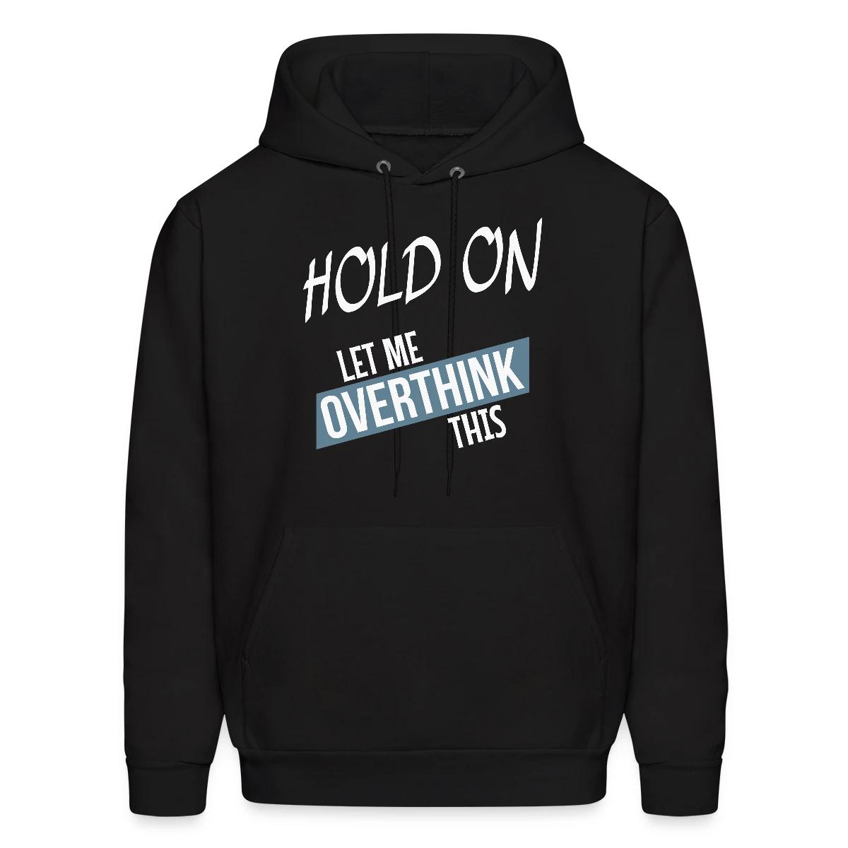Hold on - Let me overthink this - Men's hoodie