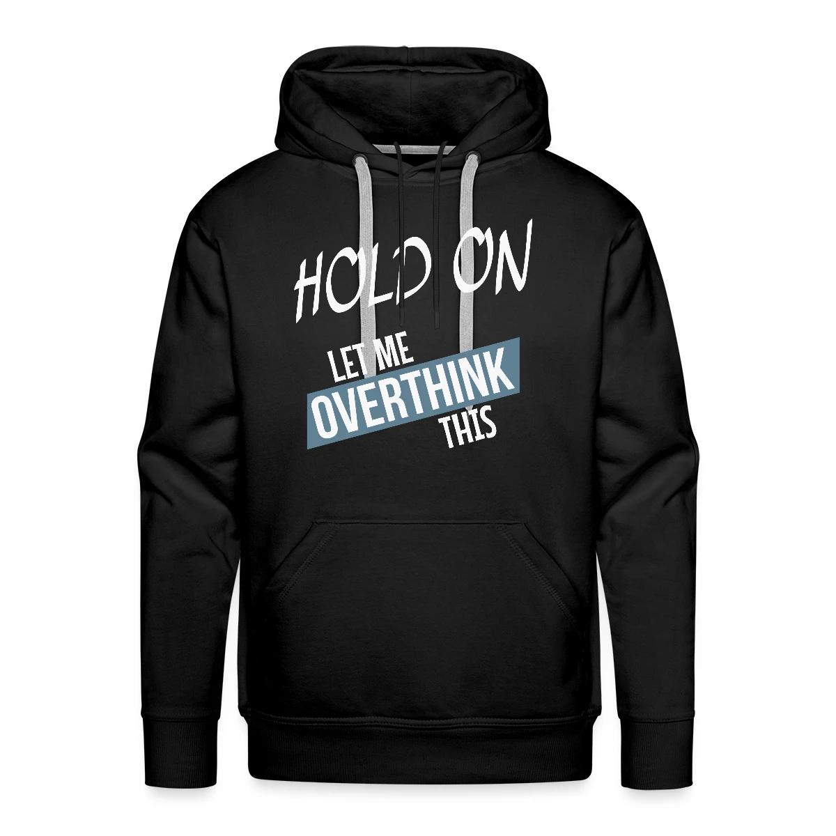 Hold on - Let me overthink this - Men's Premium hoodie