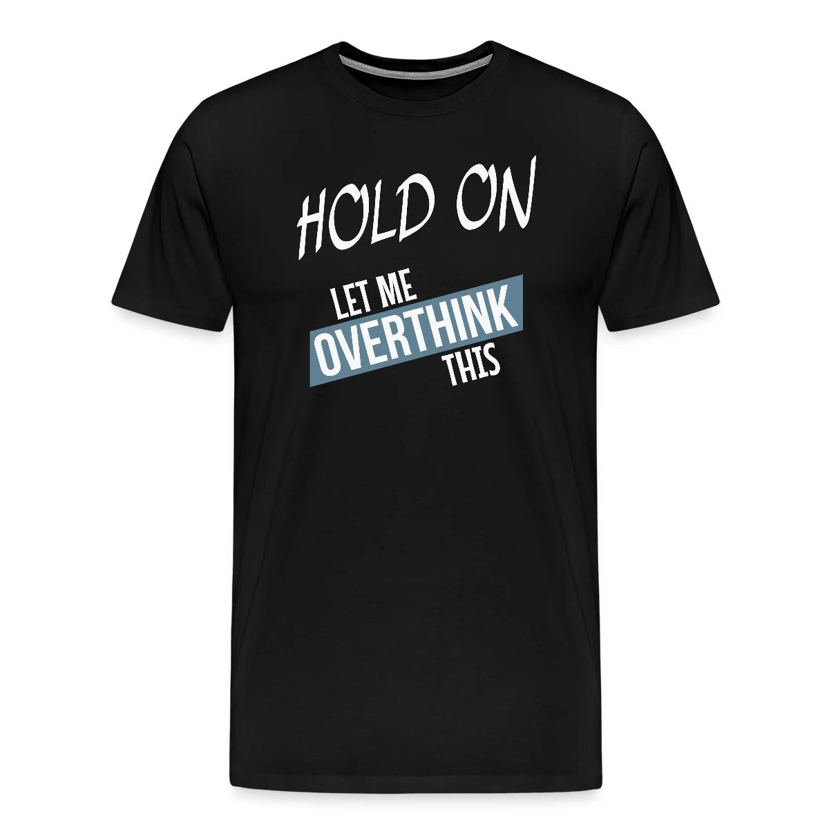 Hold on - Let me overthink this - Men's Premium T-shirt