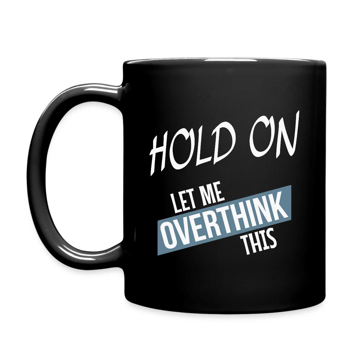 Hold on - Let me overthink this - Full color mug