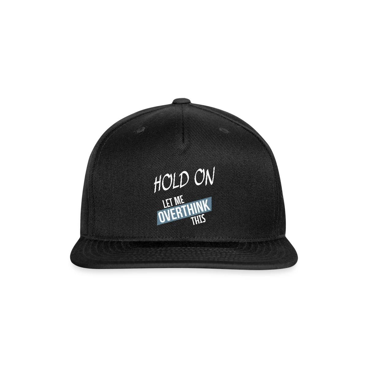Hold on - Let me overthink this - Snapback cap