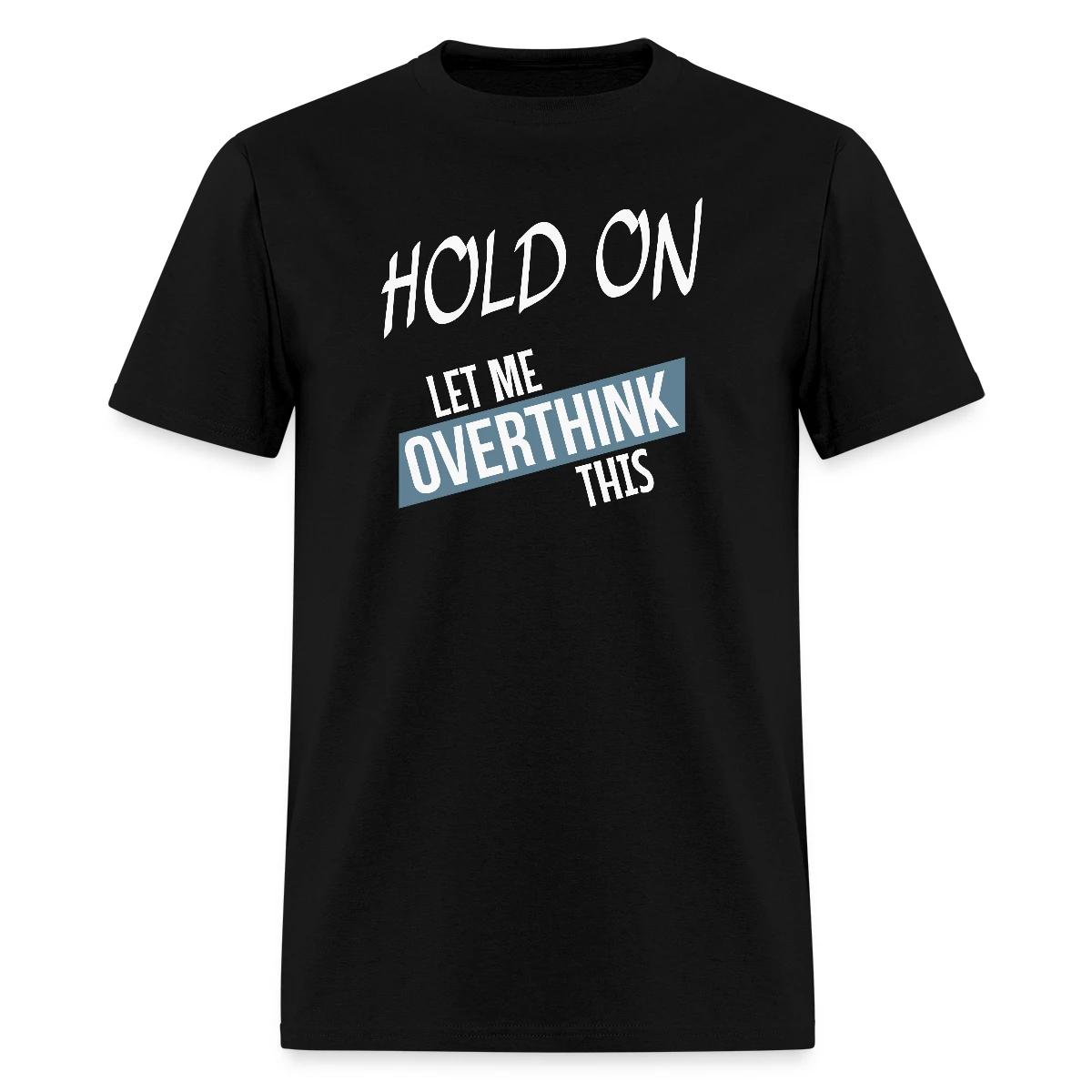 Hold on - Let me overthink this - Men's T-shirt