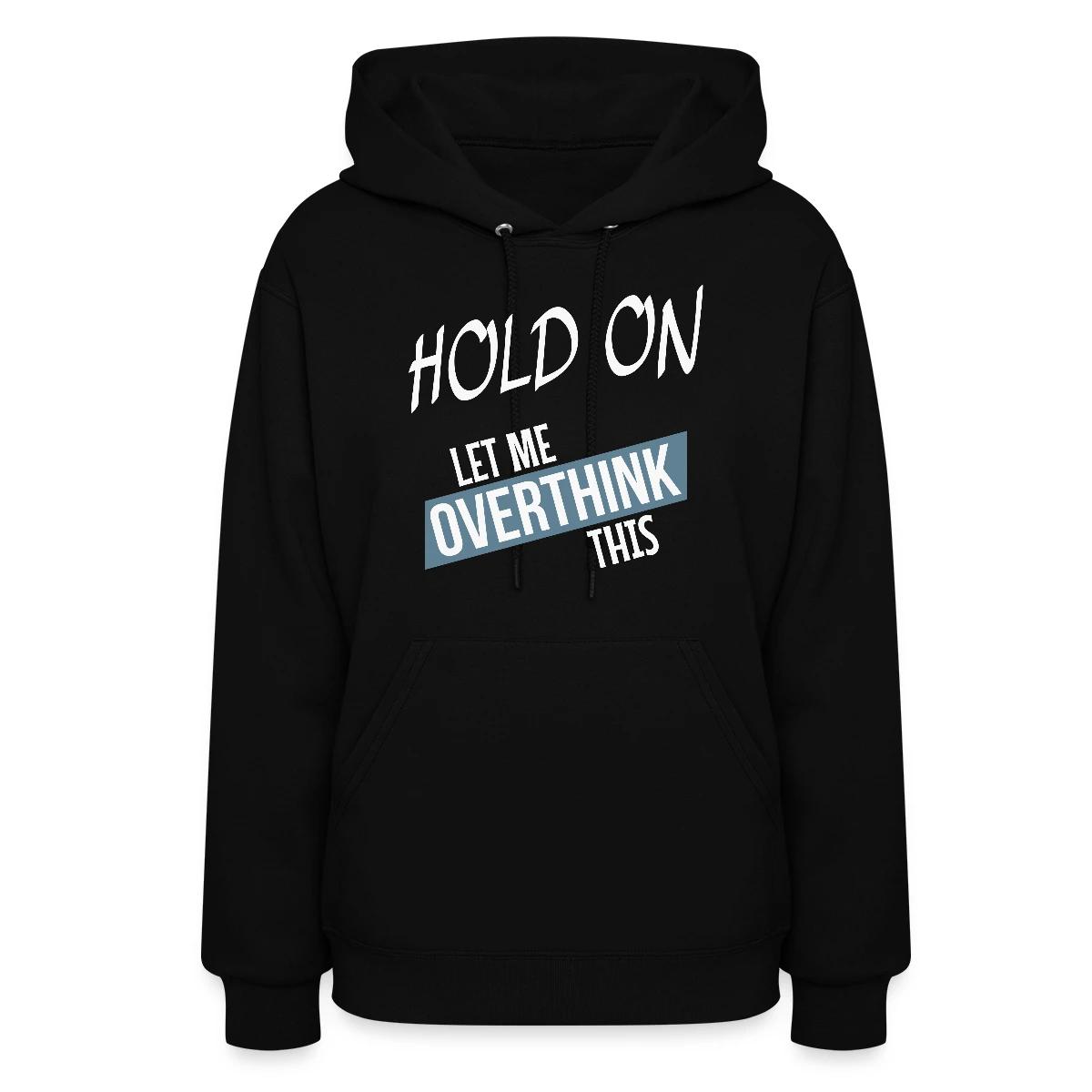 Hold on - Let me overthink this - Women's hoodies