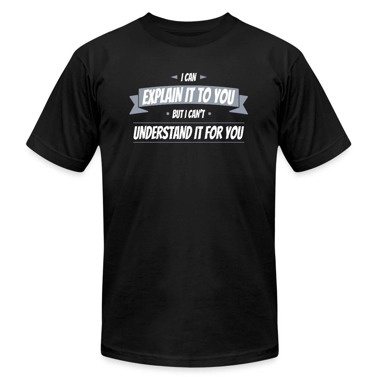 I can explain it to you but i cant understand ... - Jersey T-shirt