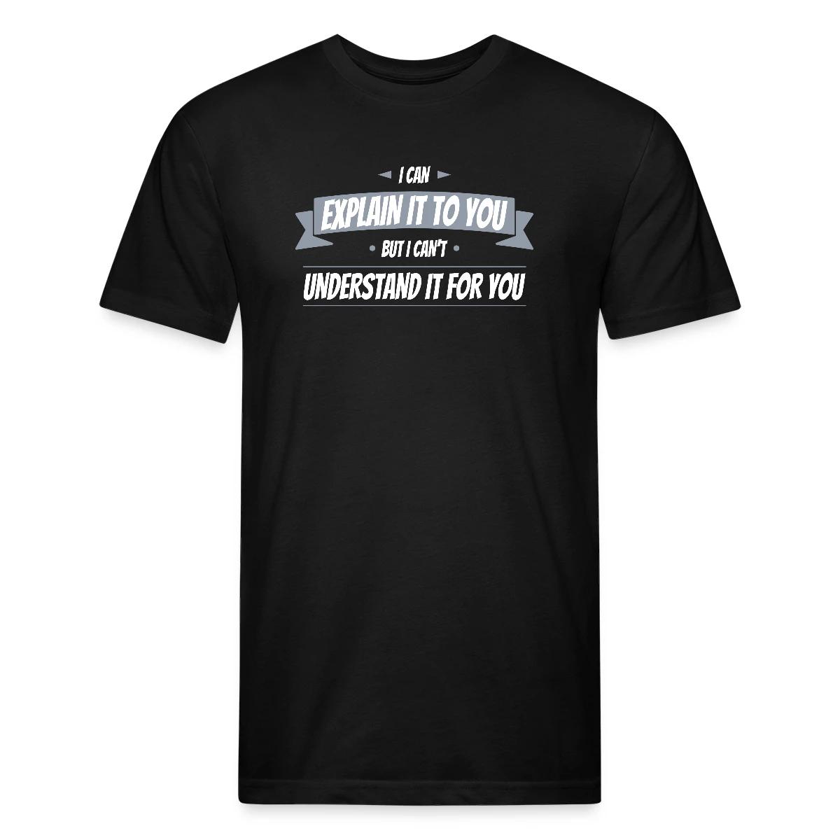 I can explain it to you but i cant understand ... - Men's Fitted T-shirt