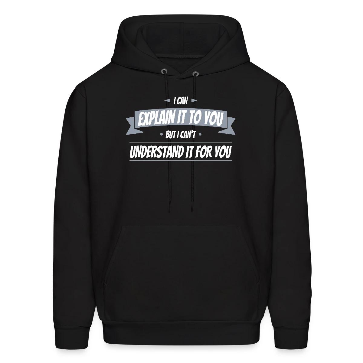 I can explain it to you but i cant understand ... - Men's hoodie