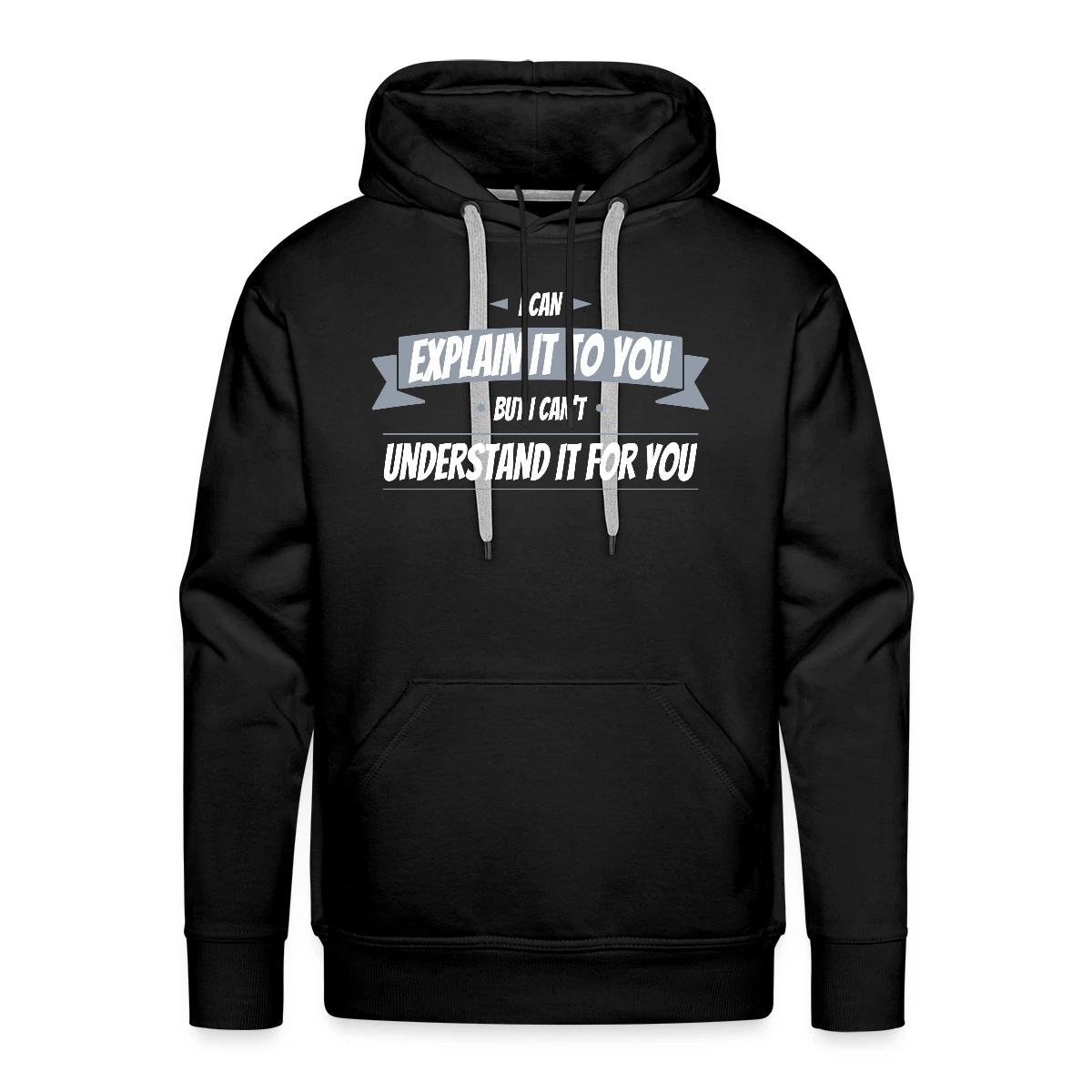 I can explain it to you but i cant understand ... - Men's Premium hoodie