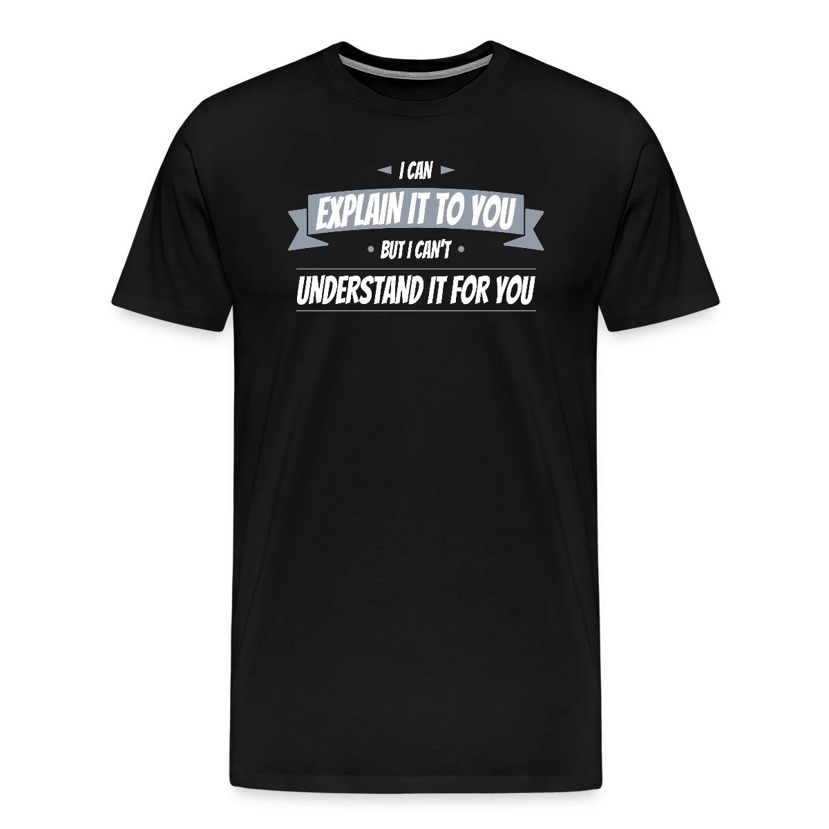 I can explain it to you but i cant understand ... - Men's Premium T-shirt