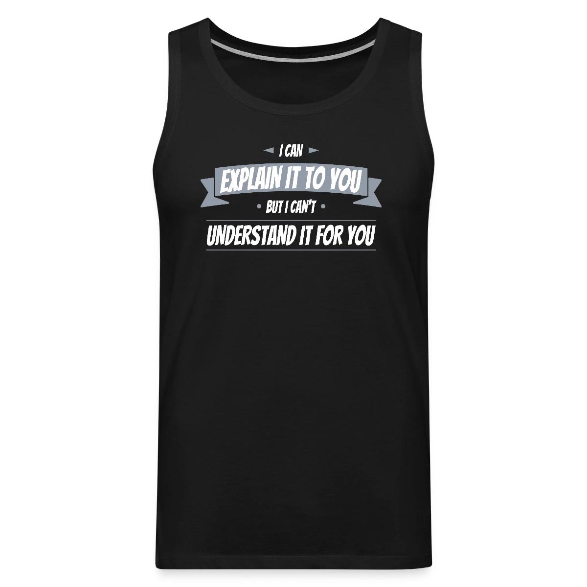 I can explain it to you but i cant understand ... - Mens's Tank tops
