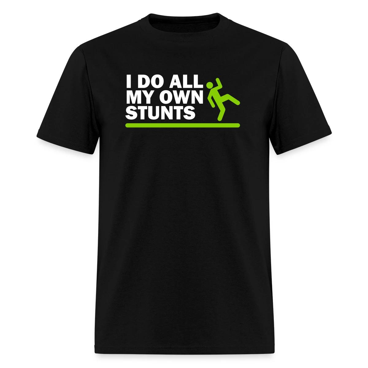 I do all my own stunts - Men's T-shirt