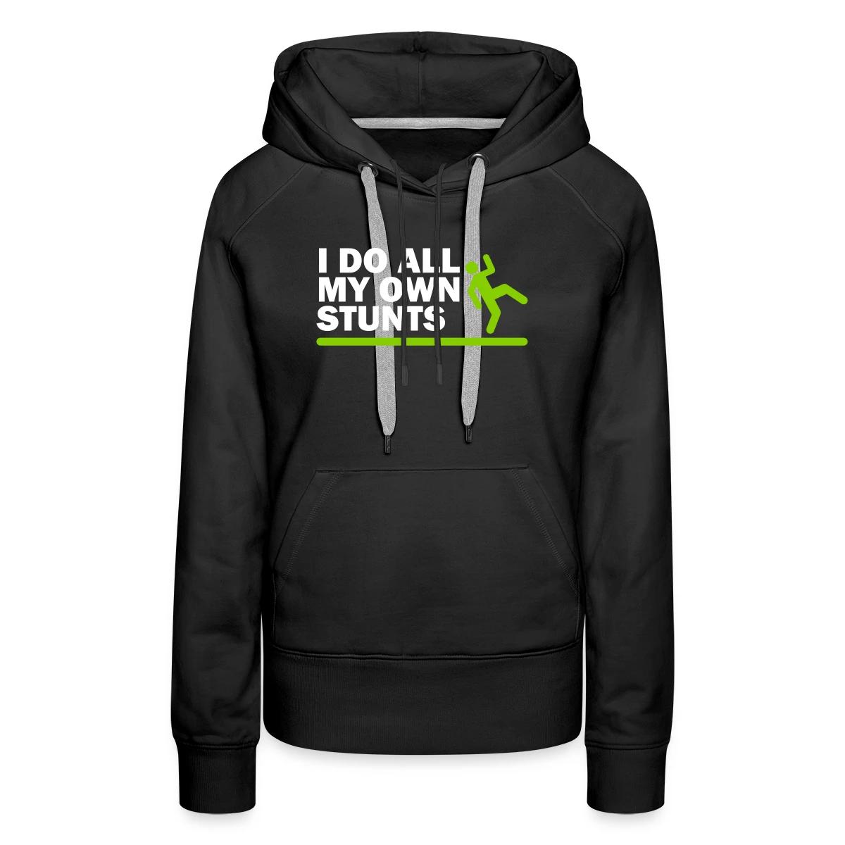 I do all my own stunts - Women's premium hoodies