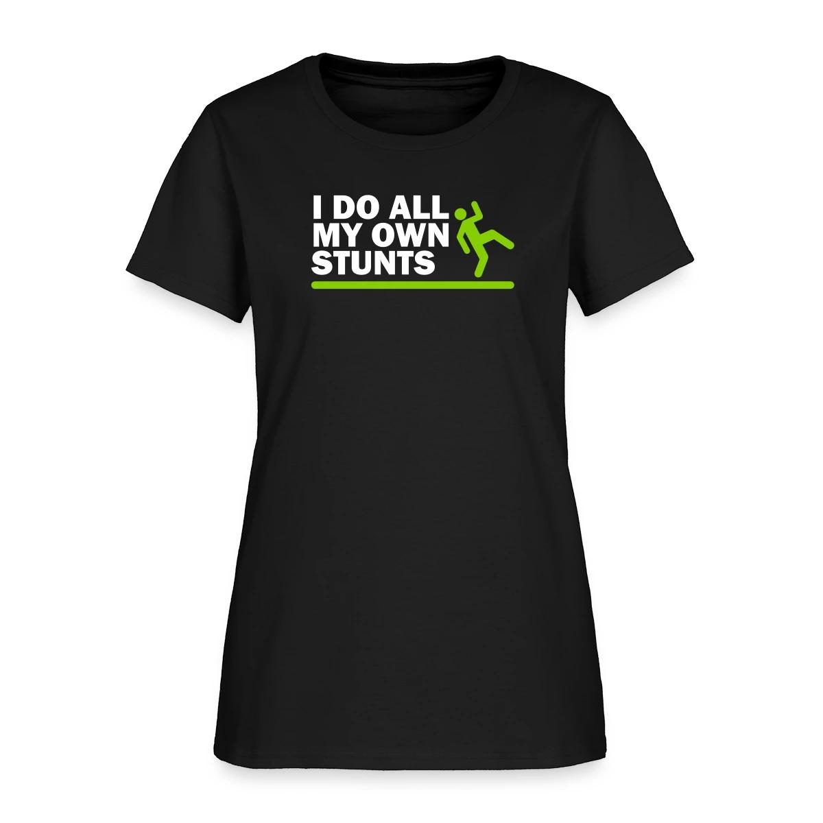 I do all my own stunts - Women's T-shirt