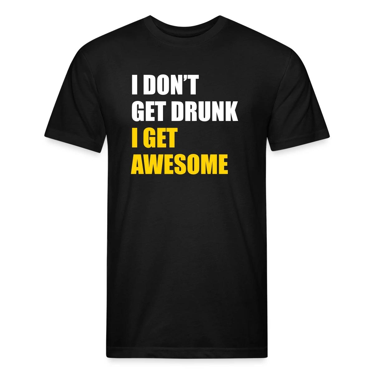 I don't get drunk - I get awesome - Men's Fitted T-shirt