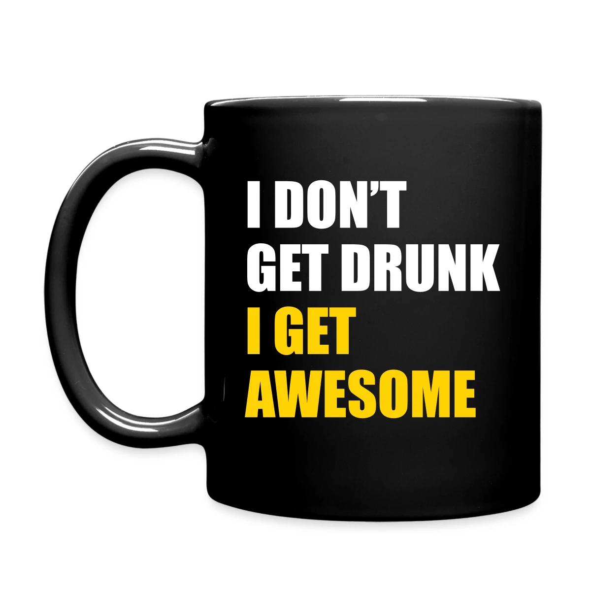 I don't get drunk - I get awesome - Full color mug