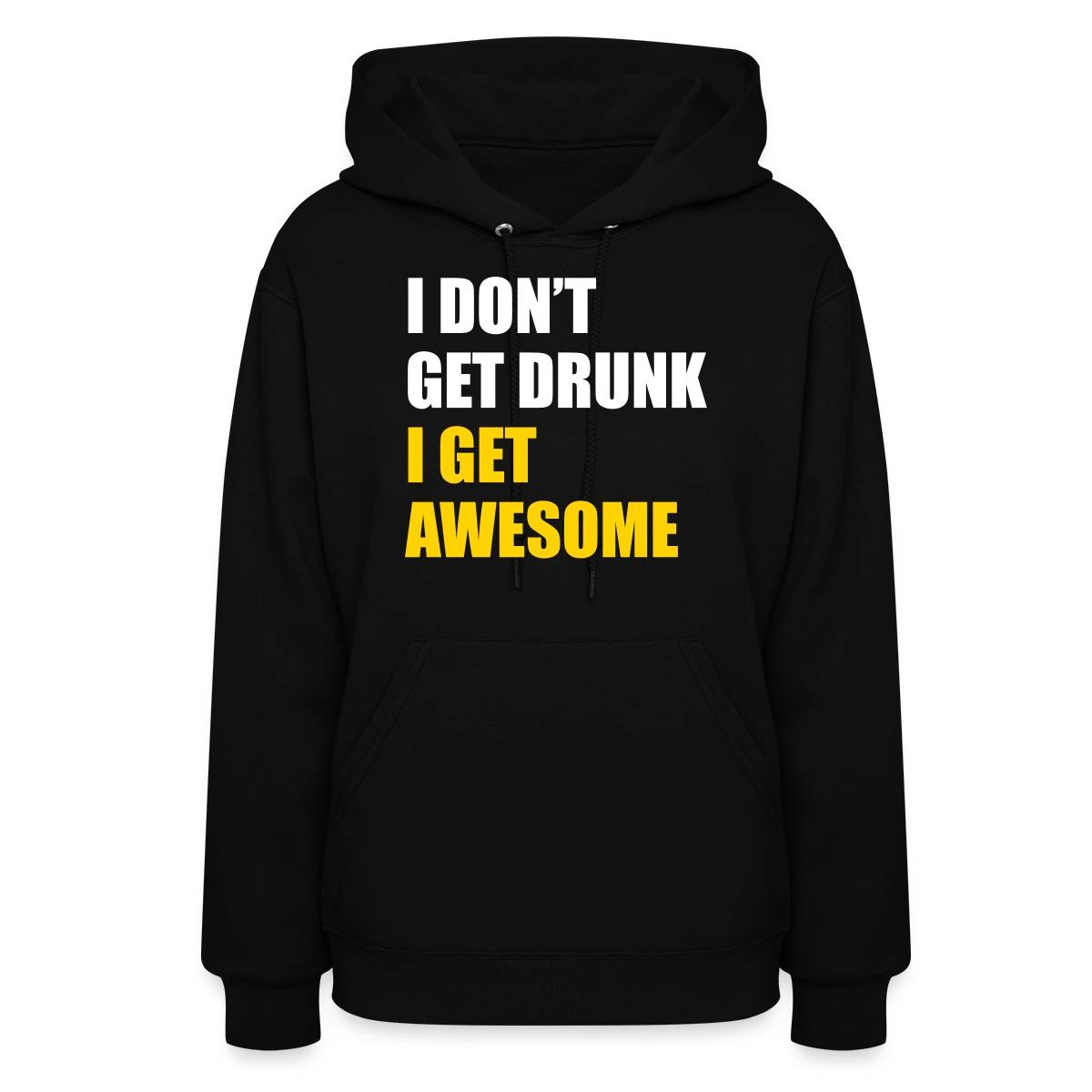 I don't get drunk - I get awesome - Women's hoodies