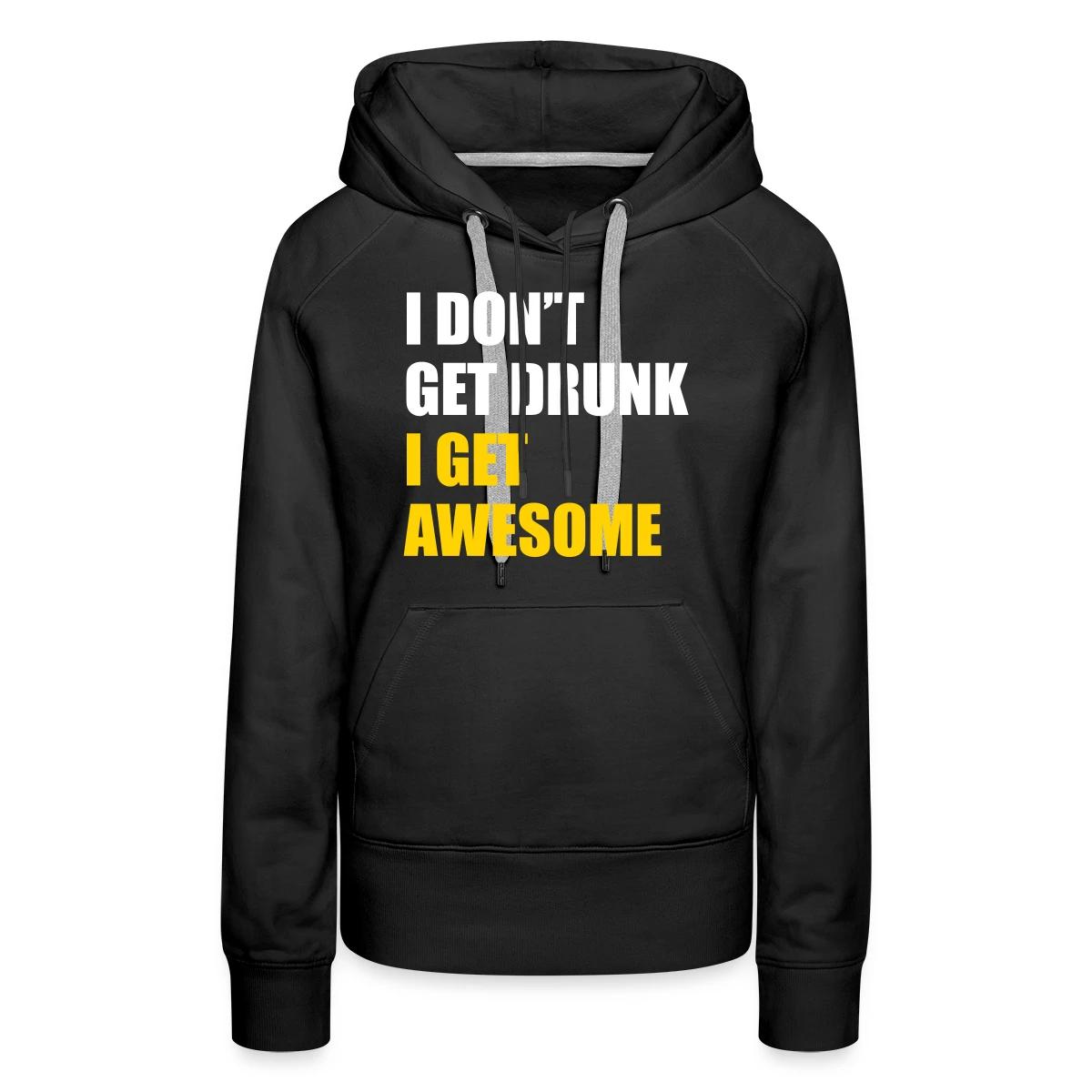 I don't get drunk - I get awesome - Women's premium hoodies