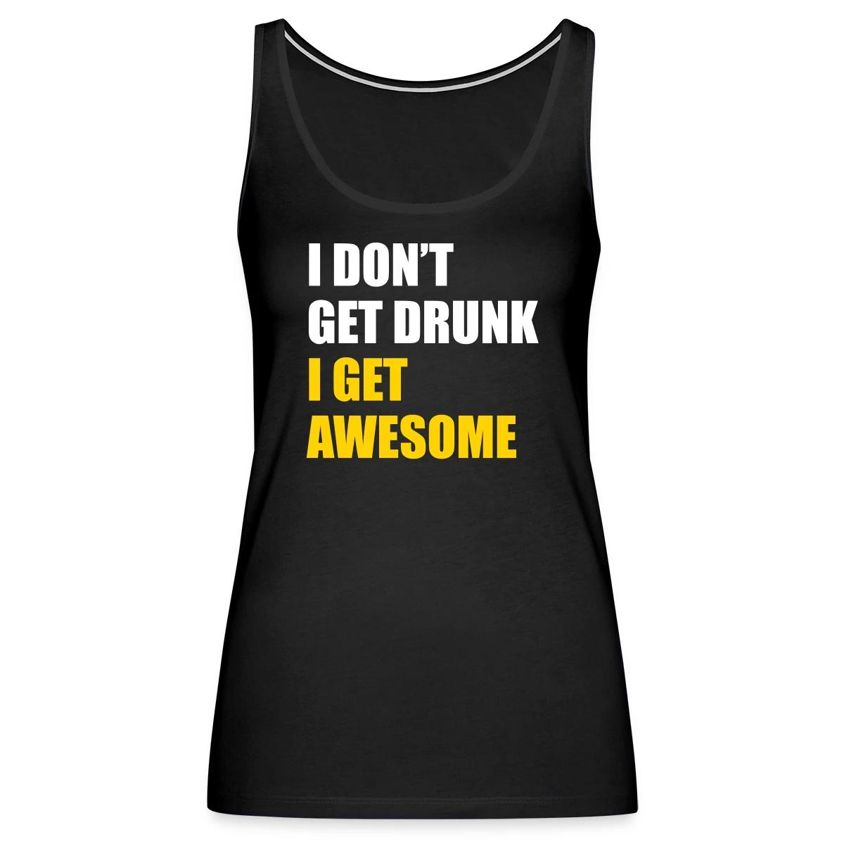 I don't get drunk - I get awesome - Womens's Tank tops