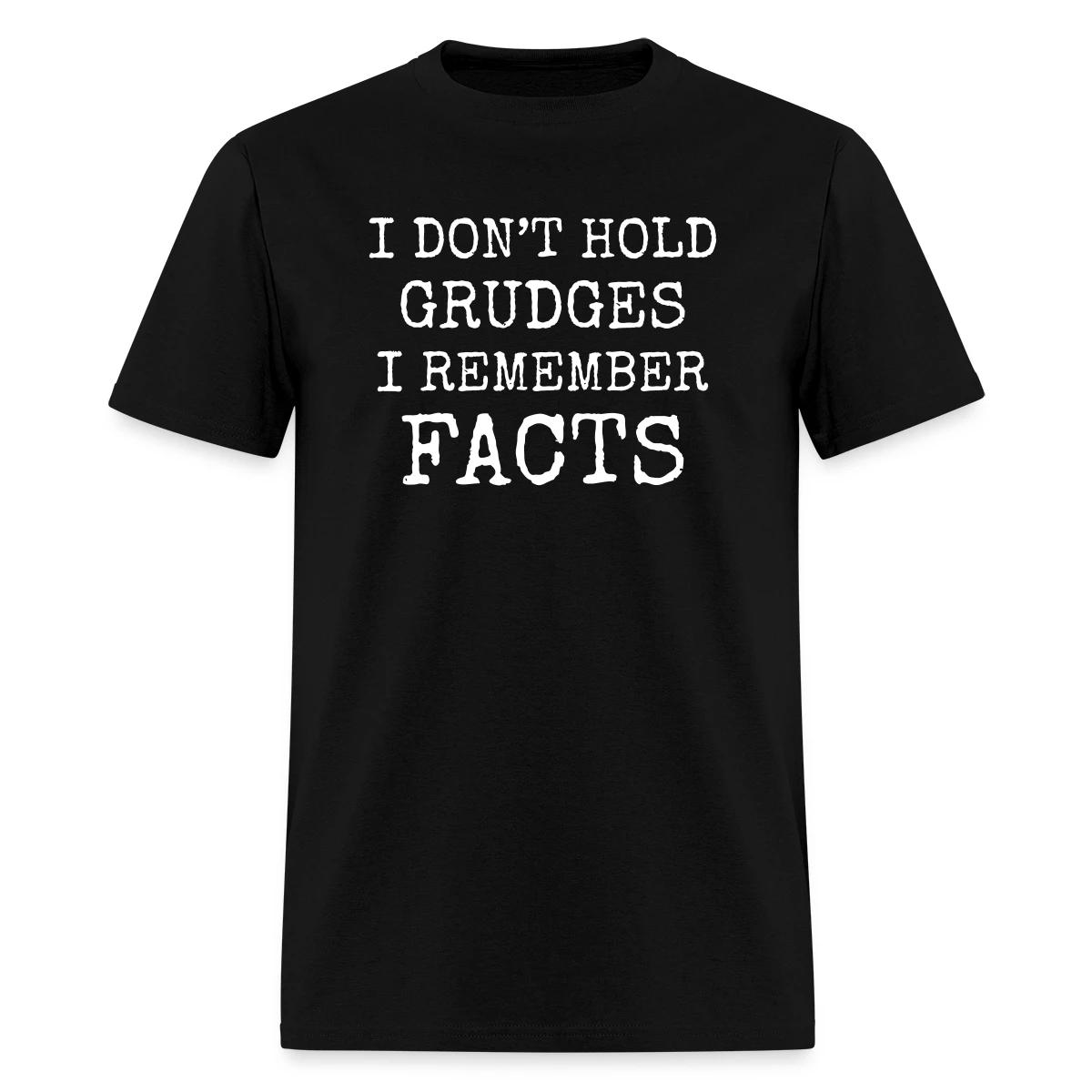 I don't hold grudges I remember facts - Men's T-shirt
