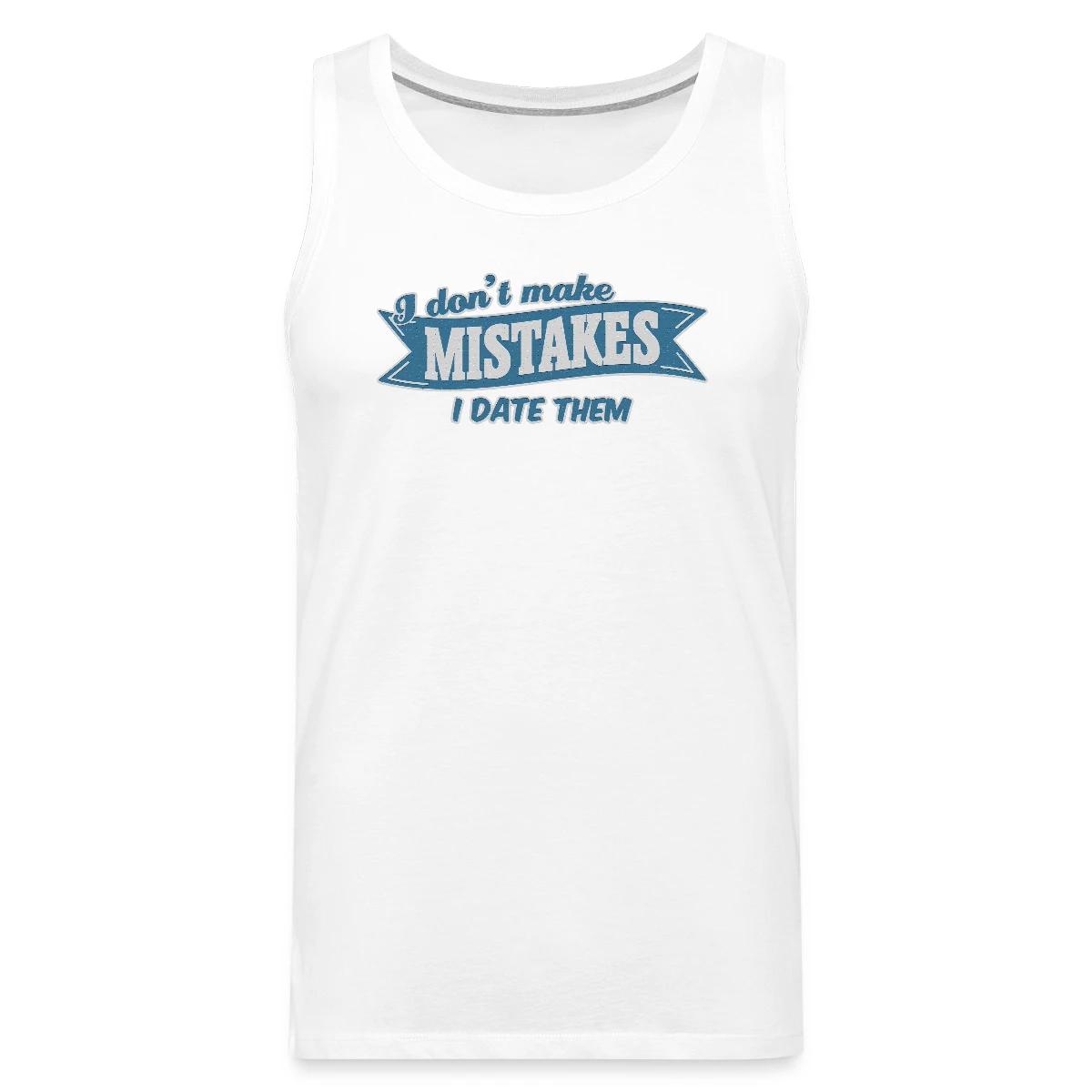 I don't make mistakes - I date them - Mens's Tank tops