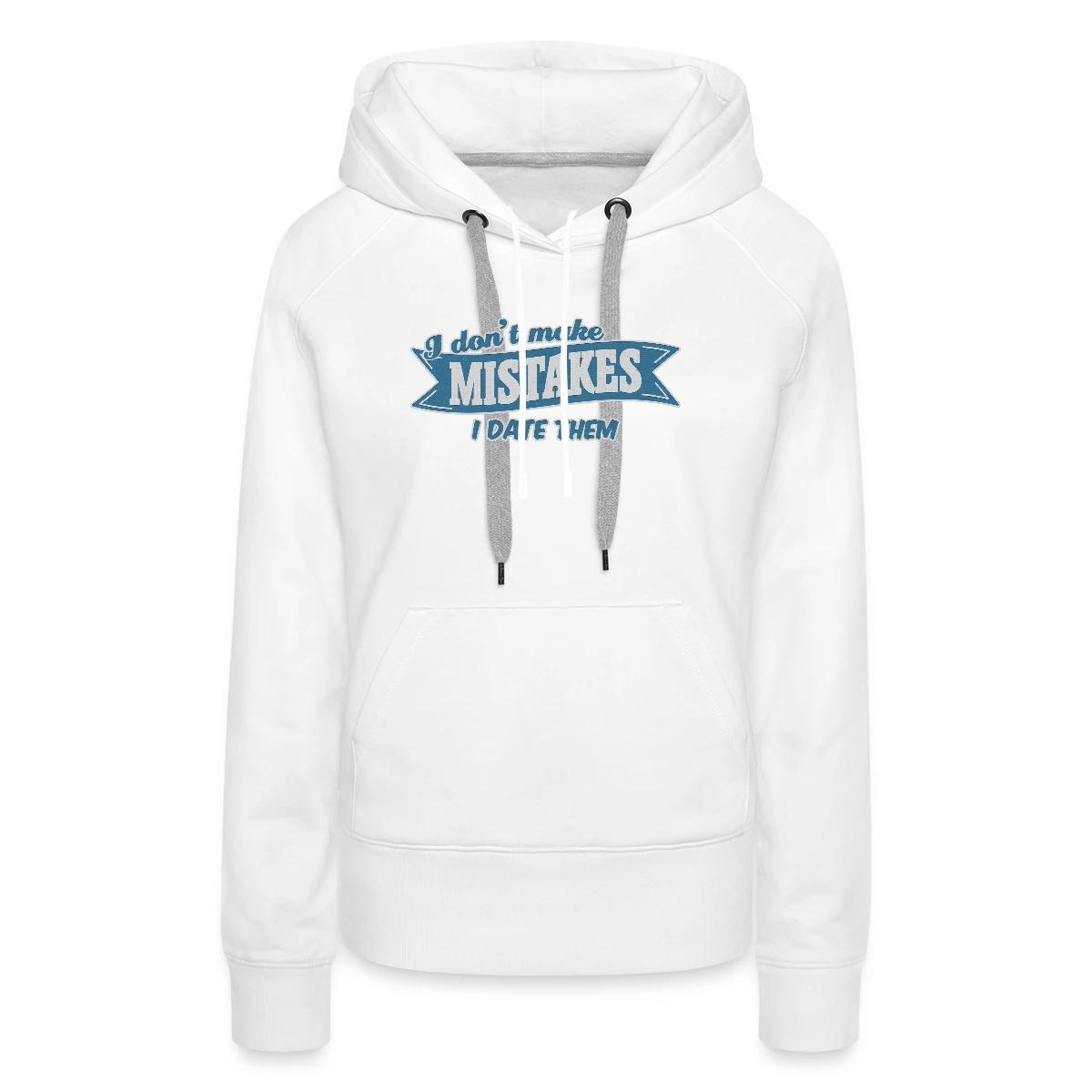 I don't make mistakes - I date them - Women's premium hoodies