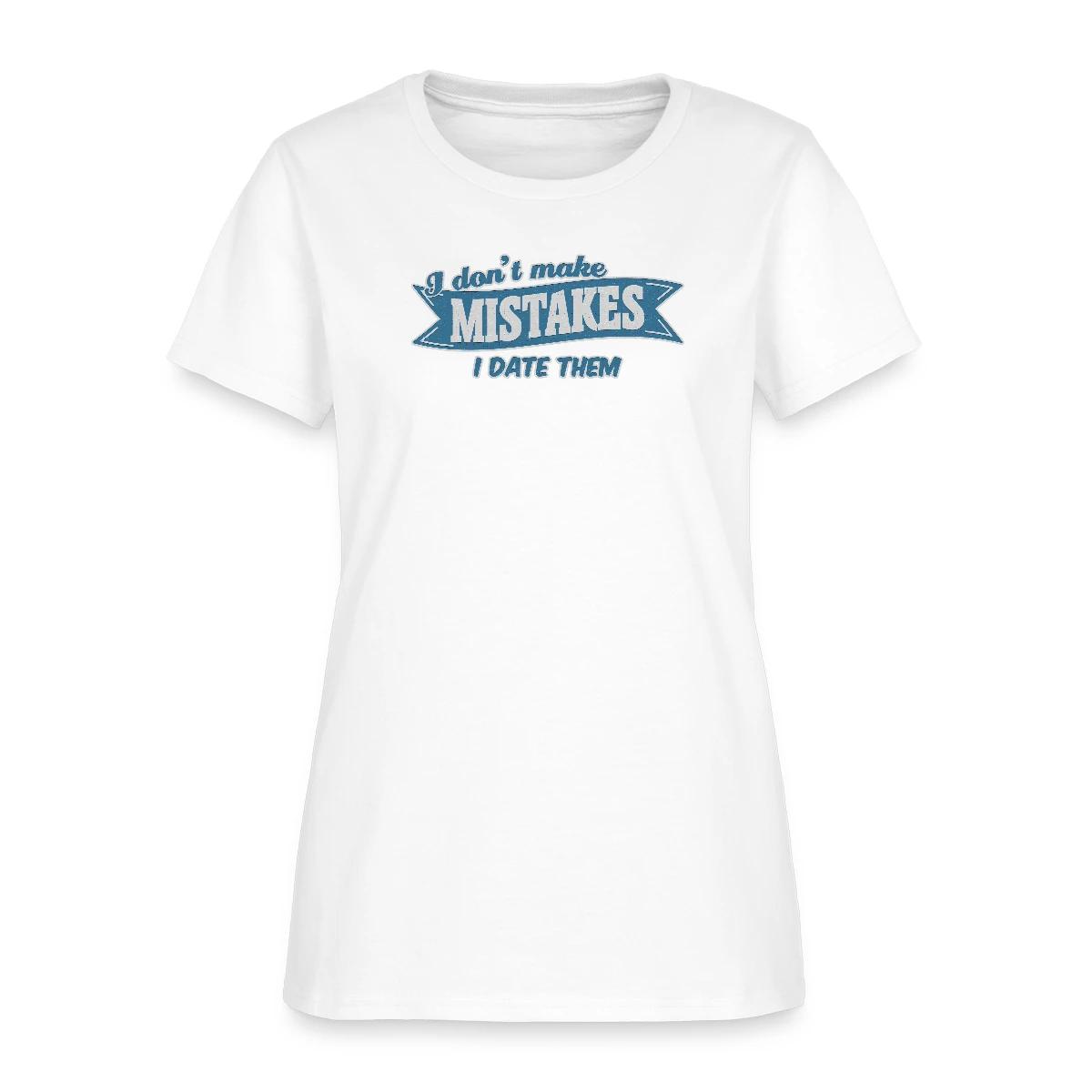 I don't make mistakes - I date them - Women's T-shirt