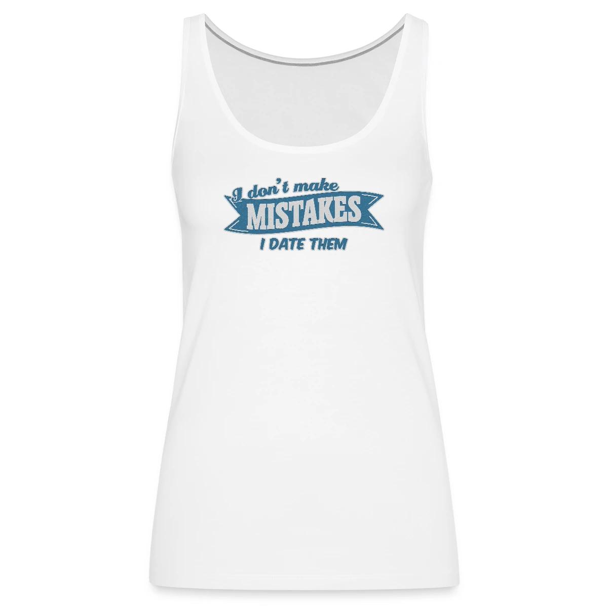 I don't make mistakes - I date them - Womens's Tank tops