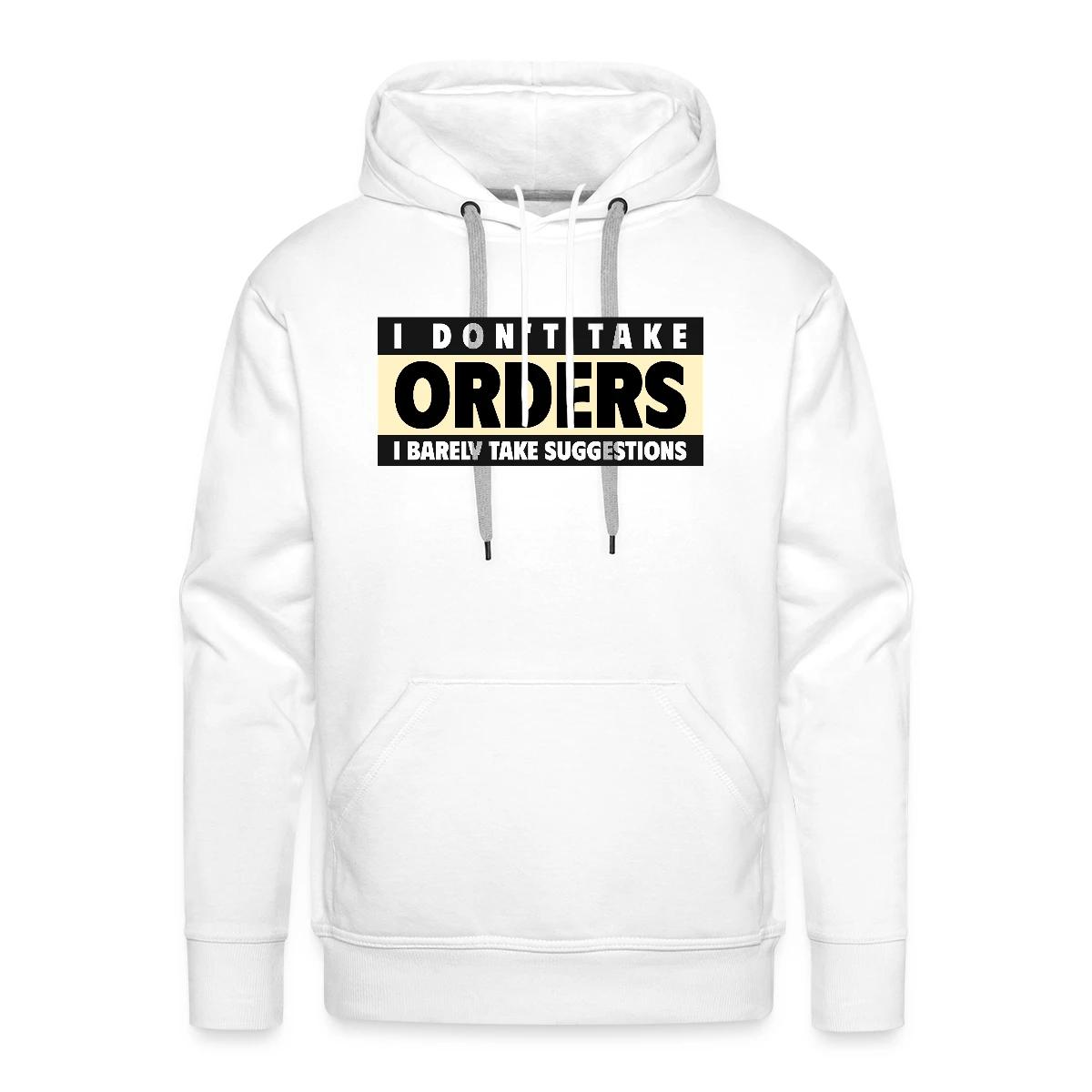 I don't take orders - Men's Premium hoodie