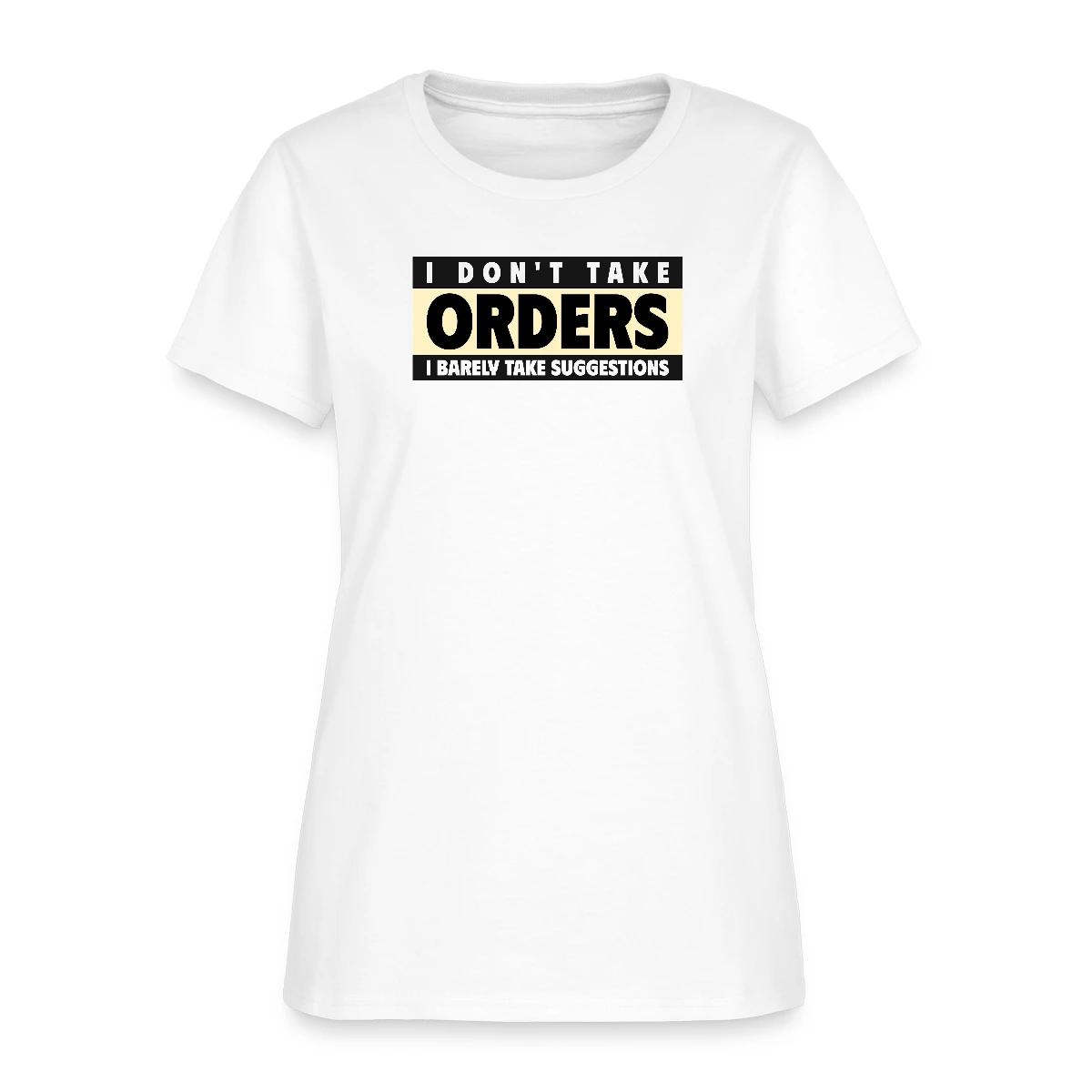 I don't take orders - Women's T-shirt