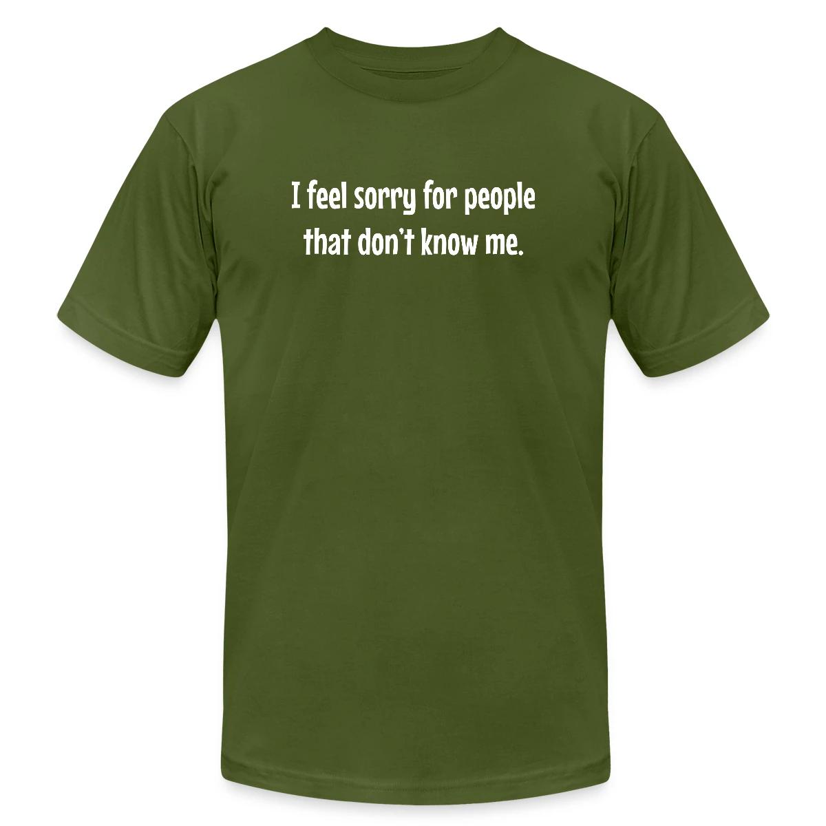 I feel sorry for people that dont know me - Jersey T-shirt