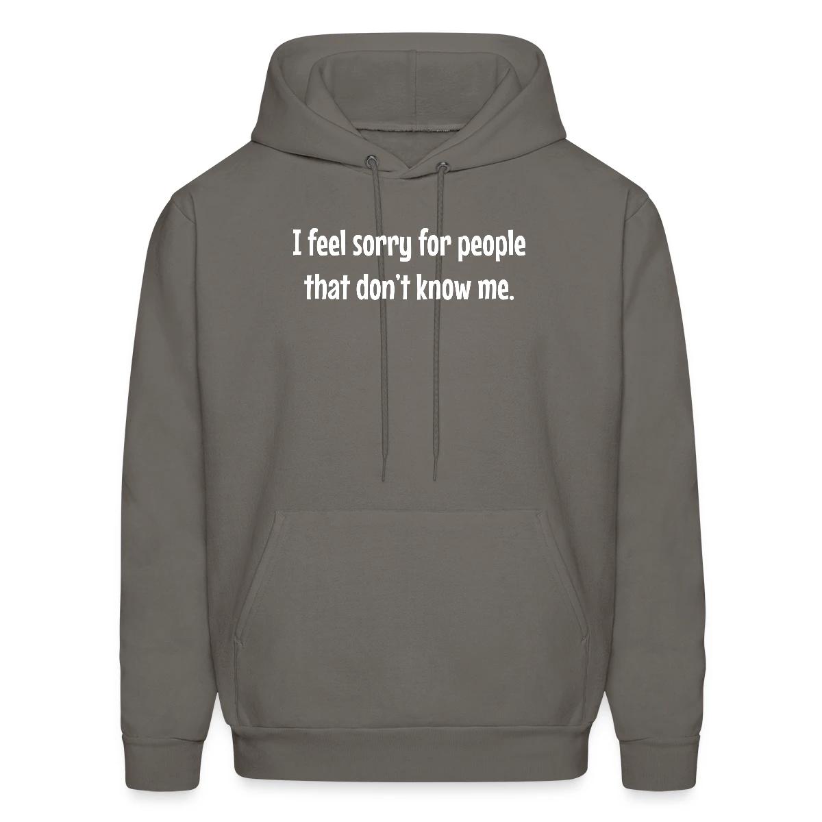 I feel sorry for people that dont know me - Men's hoodie