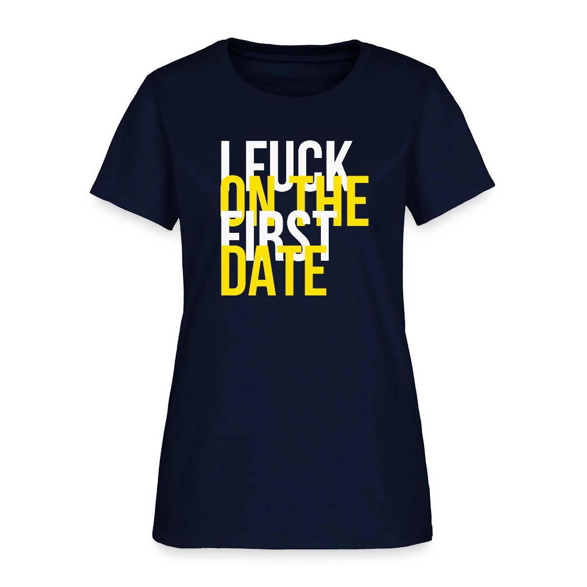 I fuck on the first date - Women's T-shirt