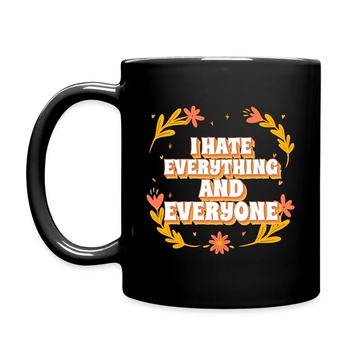 I hate everything and everyone - Full color mug