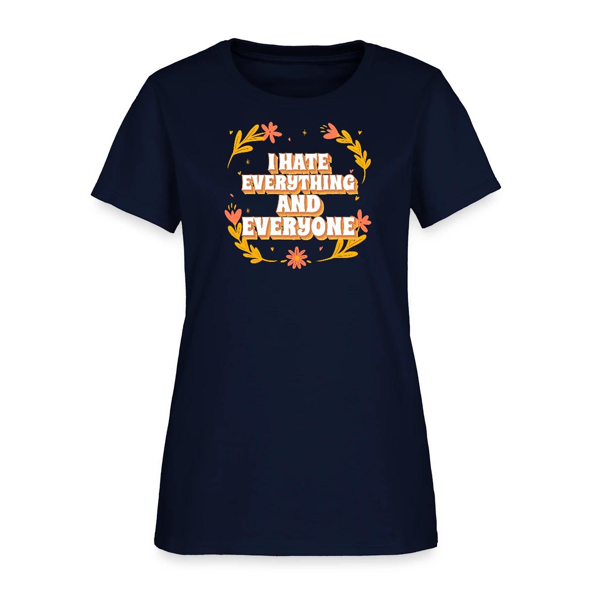 I hate everything and everyone - Women's T-shirt