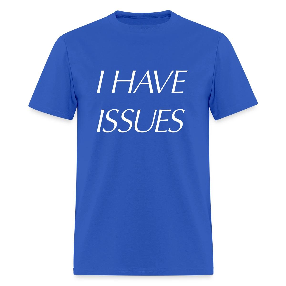 I have issues - Men's T-shirt