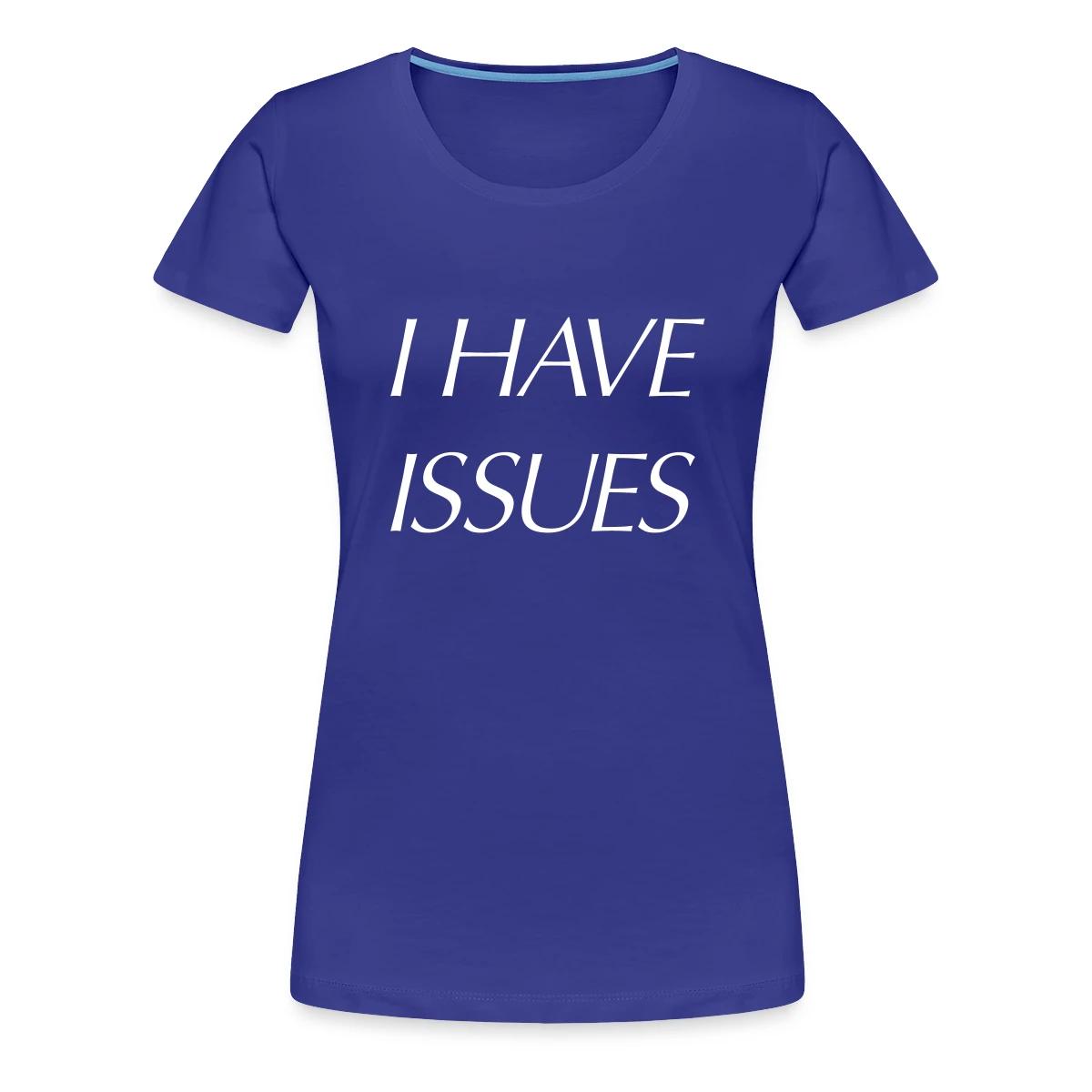 I have issues - Women's Premium T-shirt