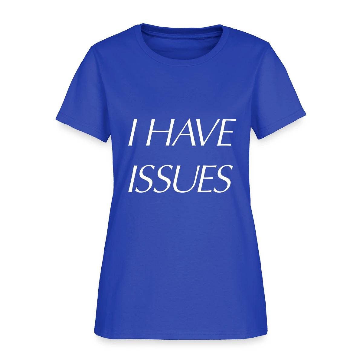 I have issues - Women's T-shirt