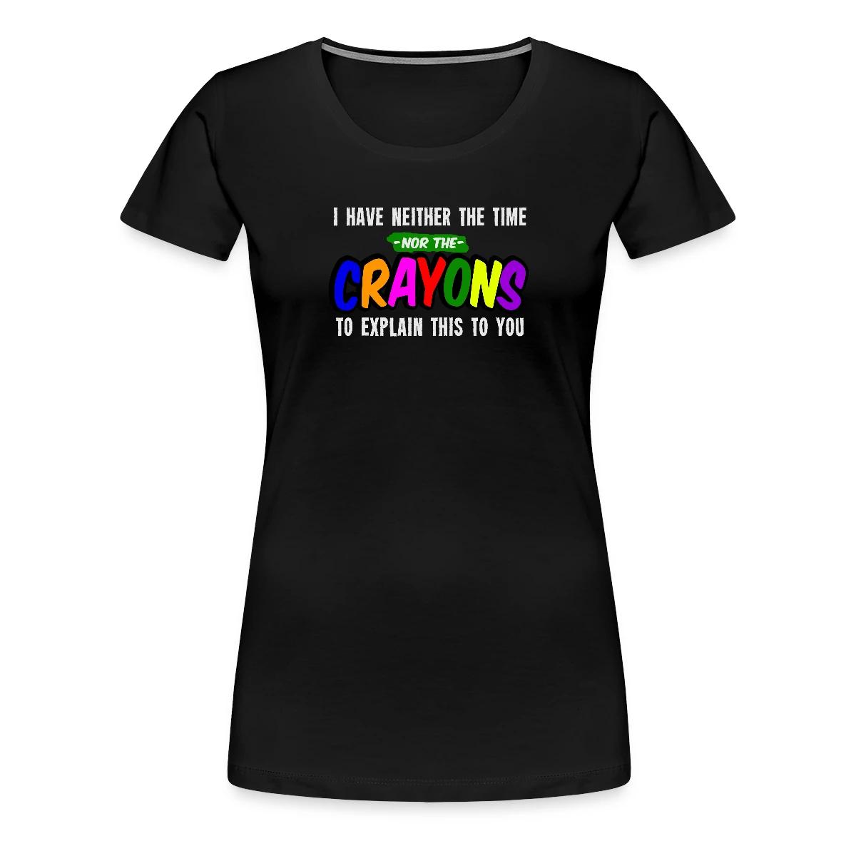I have neither the time nor the crayons ... - Women's Premium T-shirt