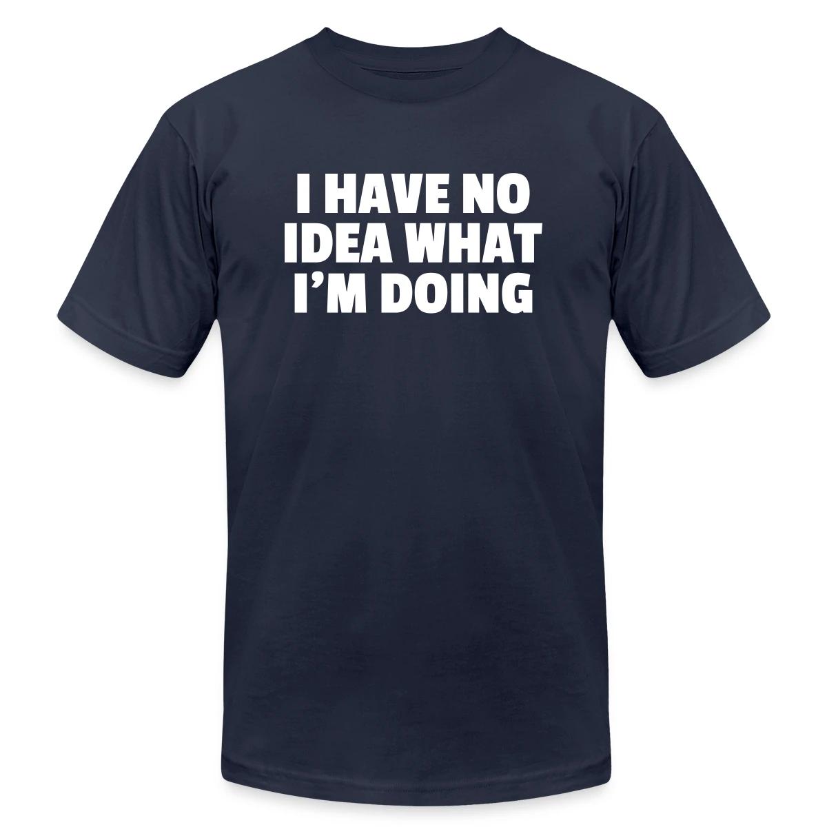 I have no idea what I'm doing - Jersey T-shirt