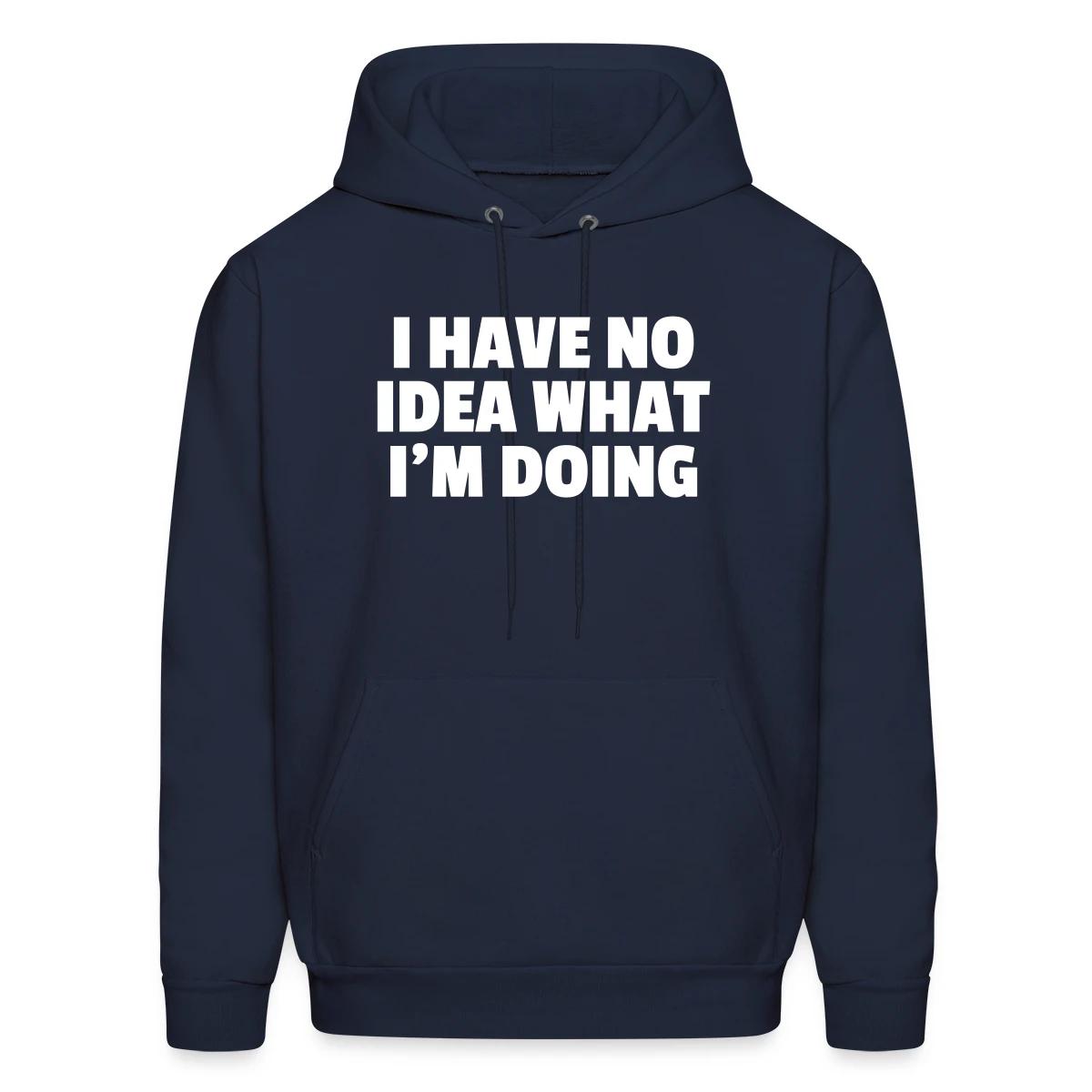 I have no idea what I'm doing - Men's hoodie