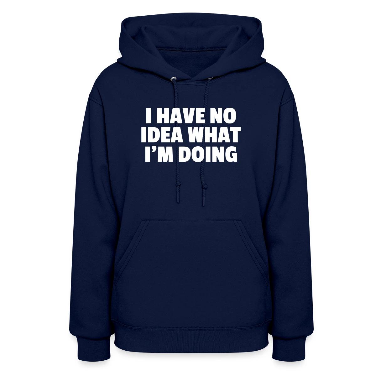 I have no idea what I'm doing - Women's hoodies