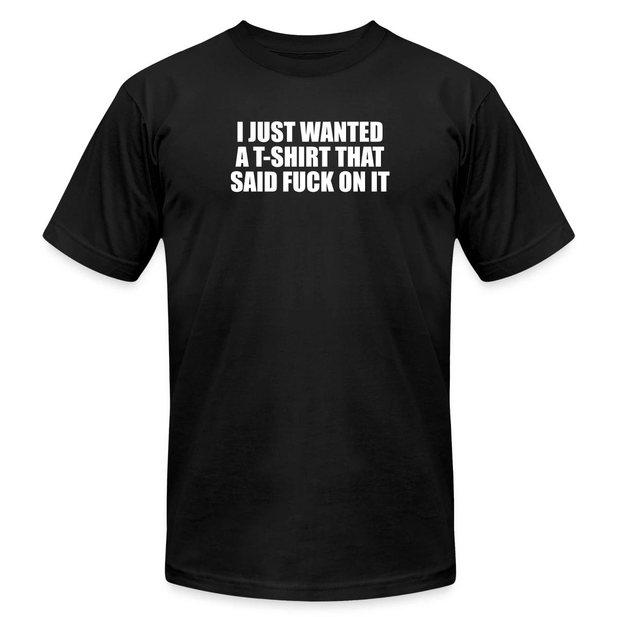 I just wanted a T-shirt that said fuck on it - Jersey T-shirt