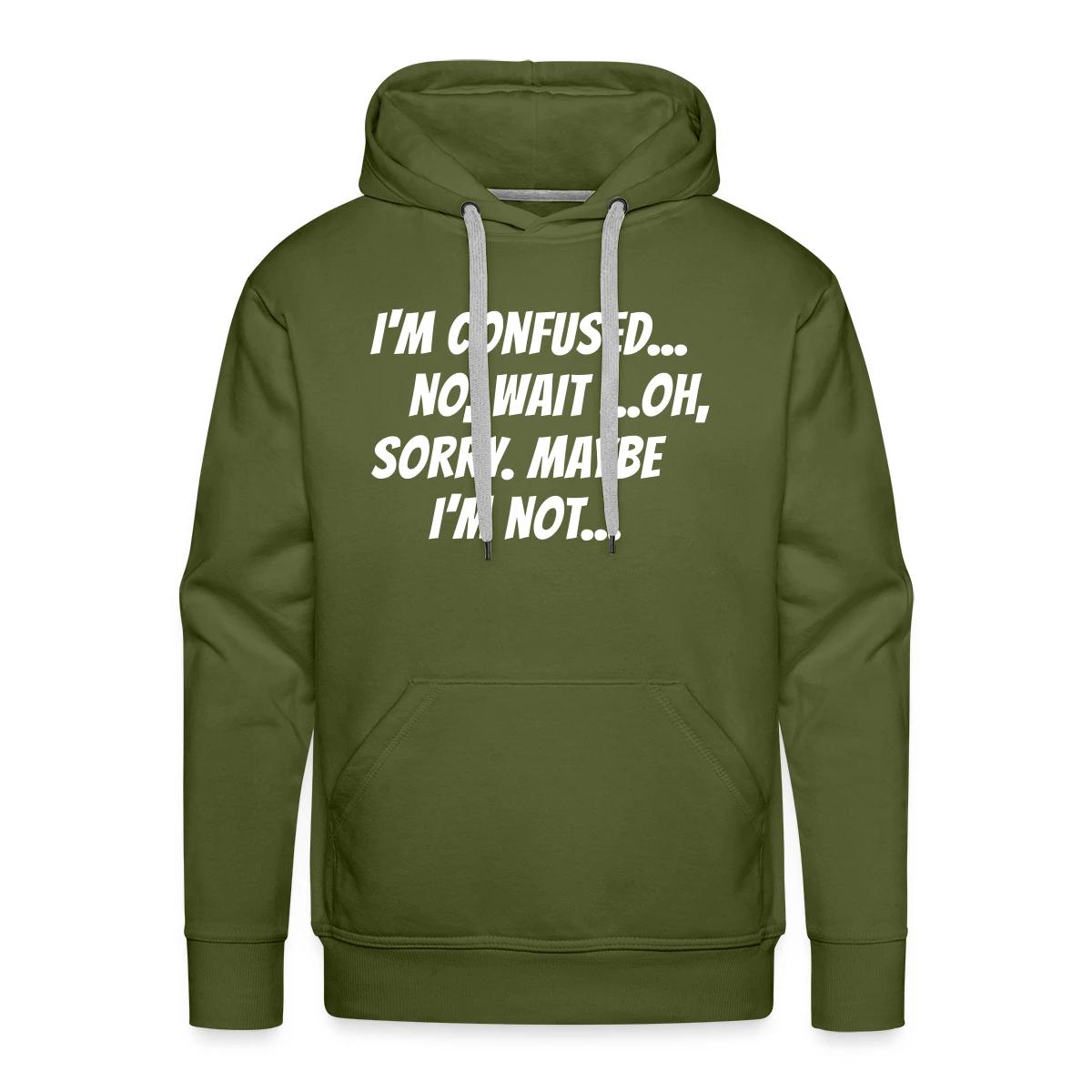 I m confused, no wait oh sorry. Maybe I'm not... - Men's Premium hoodie