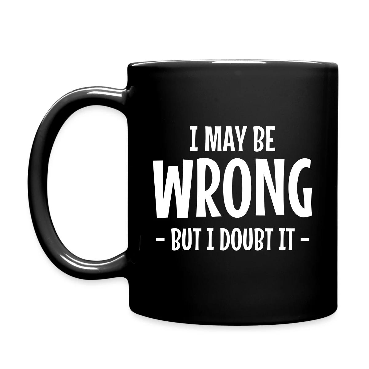 I may be wrong - But I doubt it - Full color mug