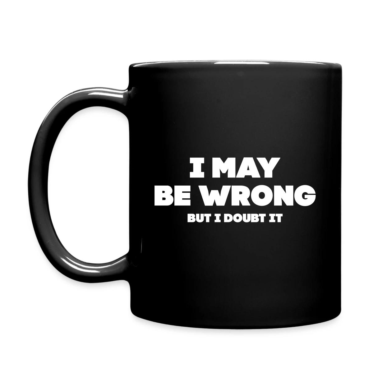 I may be wrong - But I doubt it - Full color mug
