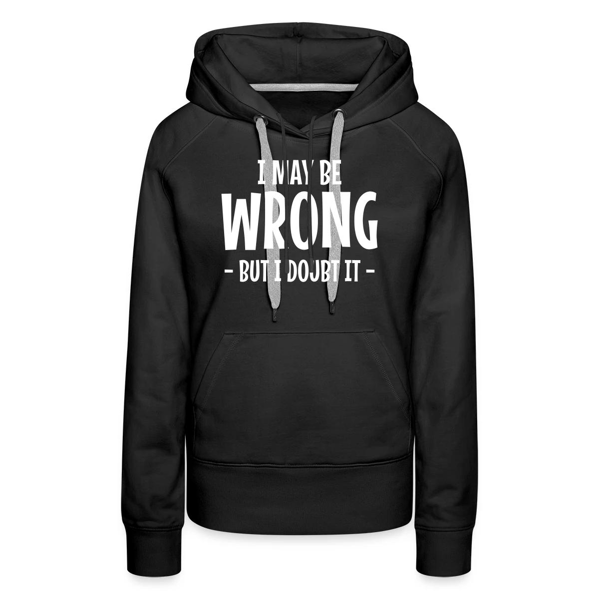 I may be wrong - But I doubt it - Women's premium hoodies