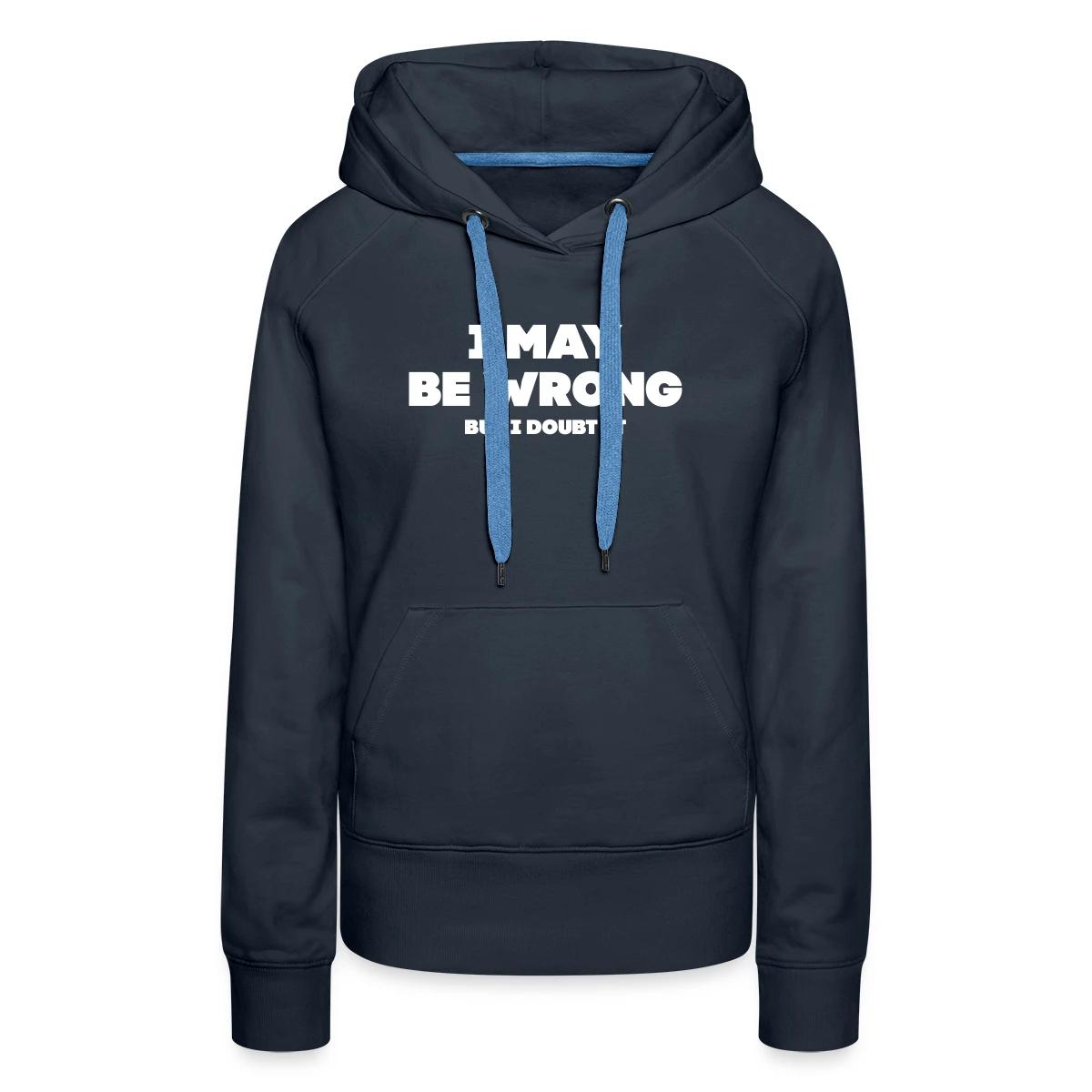 I may be wrong - But I doubt it - Women's premium hoodies