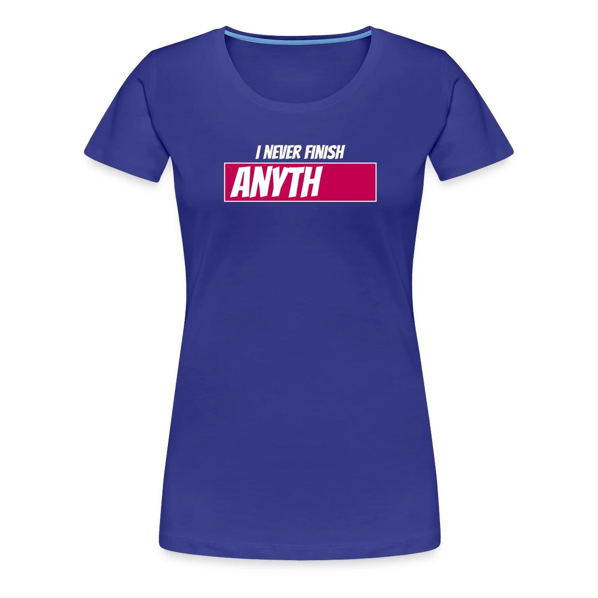I never finish anything - Women's Premium T-shirt