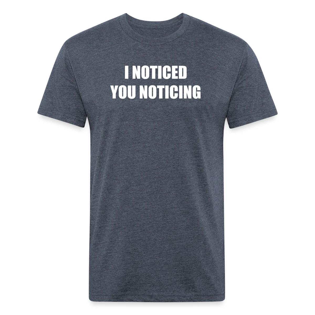I noticed you noticing - Men's Fitted T-shirt