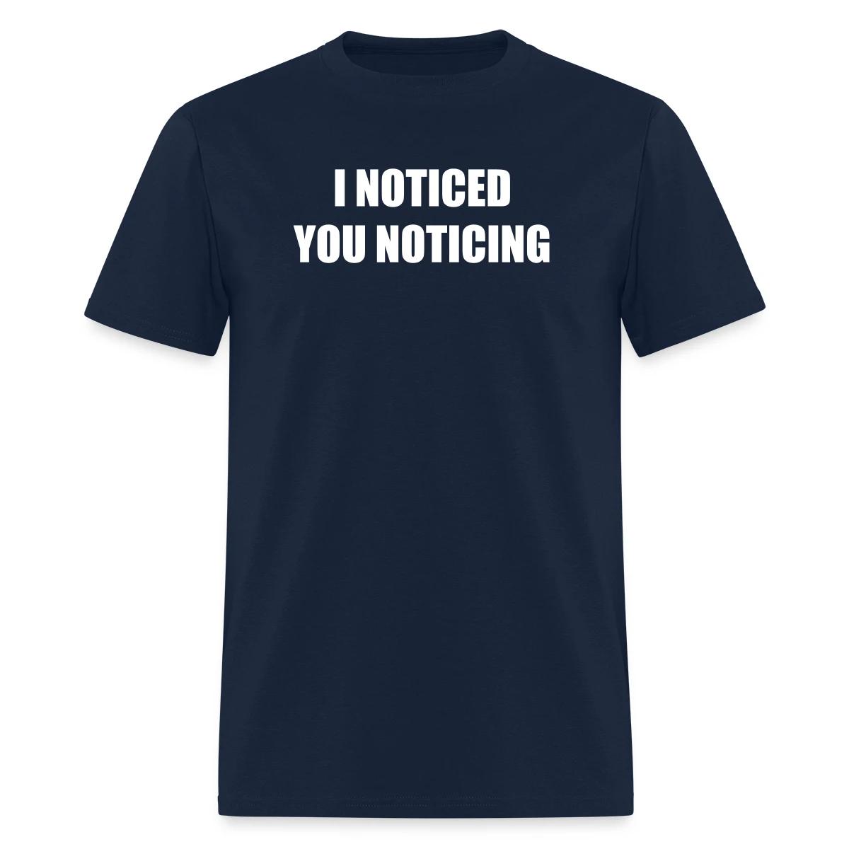 I noticed you noticing - Men's T-shirt