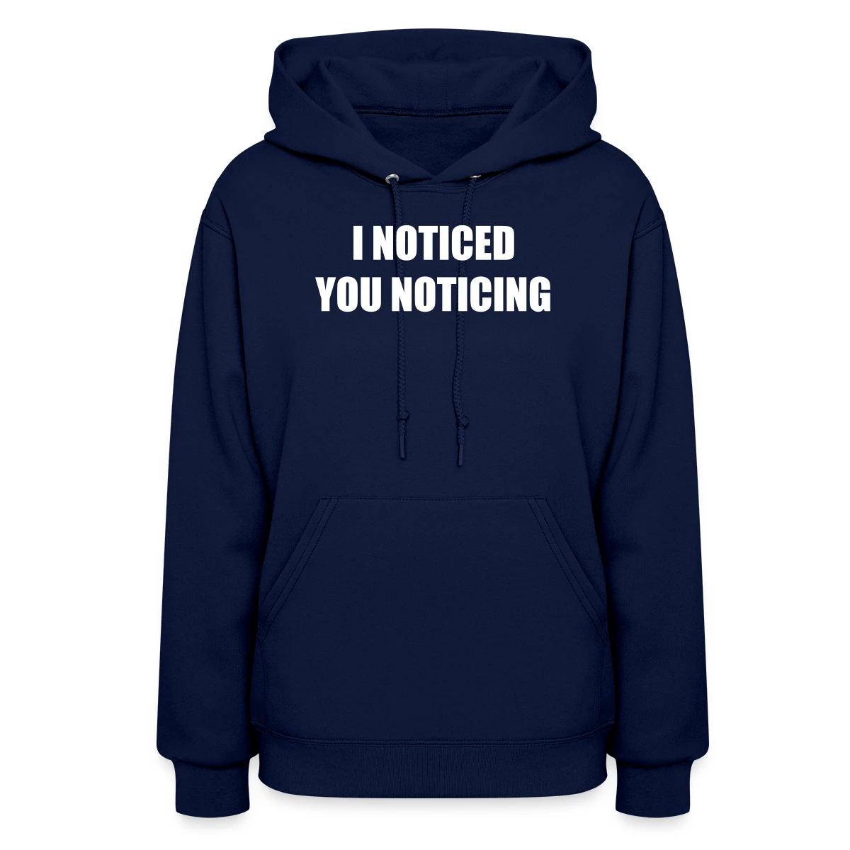 I noticed you noticing - Women's hoodies